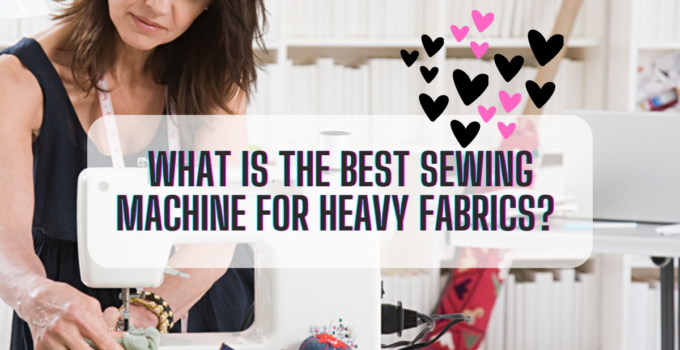 What is the best sewing machine for heavy fabrics