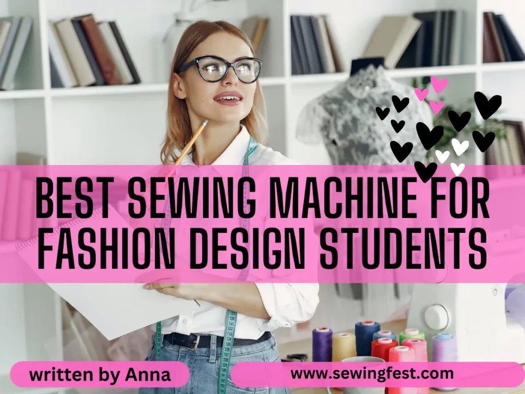 A photo of a fashion designer in a studio with a sewing machine, a bookshelf, and a dress form. The image has a pink text overlay that reads “Best Sewing Machine for Fashion Design Students” written by Anna and black heart doodles
