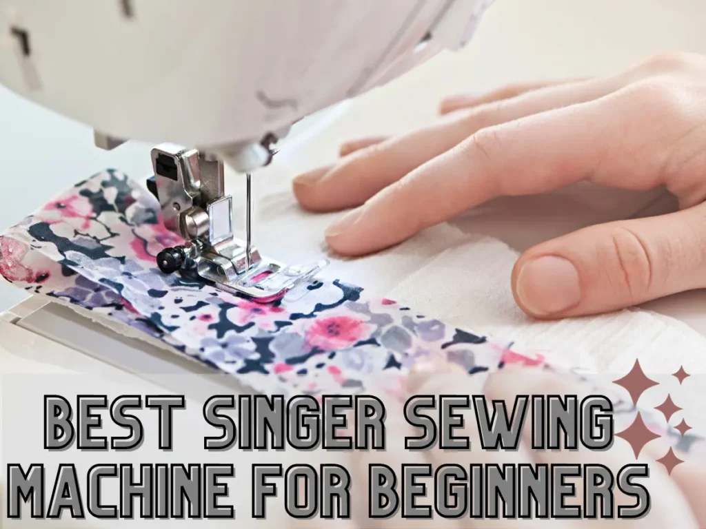 A beginner using a Singer sewing machine to sew a floral fabric, with the text "Best Singer sewing machine for beginners" at the bottom